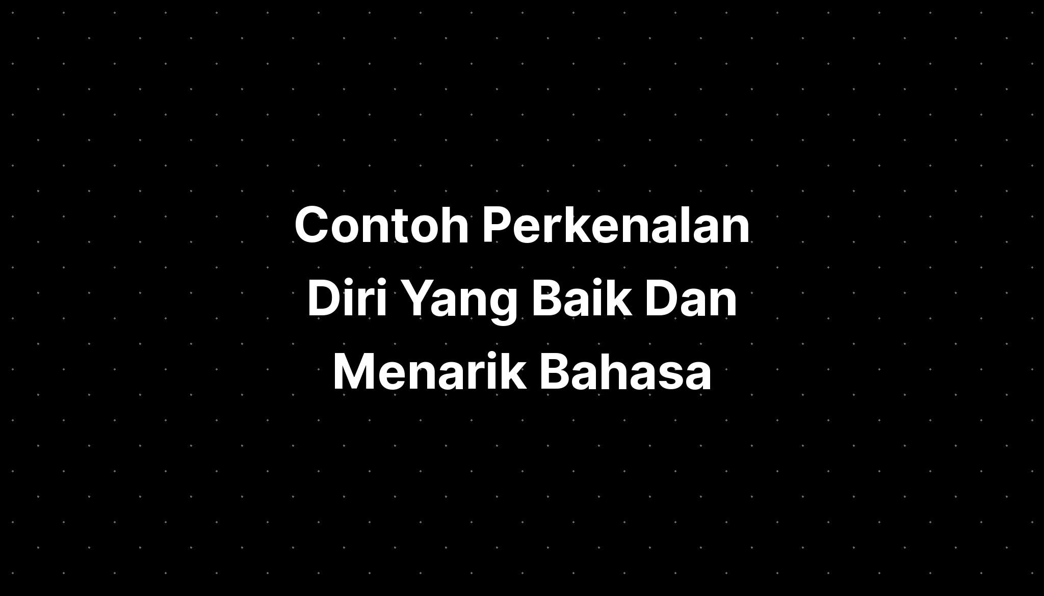 Contoh Perkenalan Diri Yang Baik Dan Menarik Bahasa - IMAGESEE